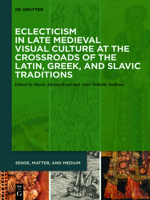 cover image of Eclecticism in Late Medieval Visual Culture at the Crossroads of the Latin, Greek, and Slavic Traditions